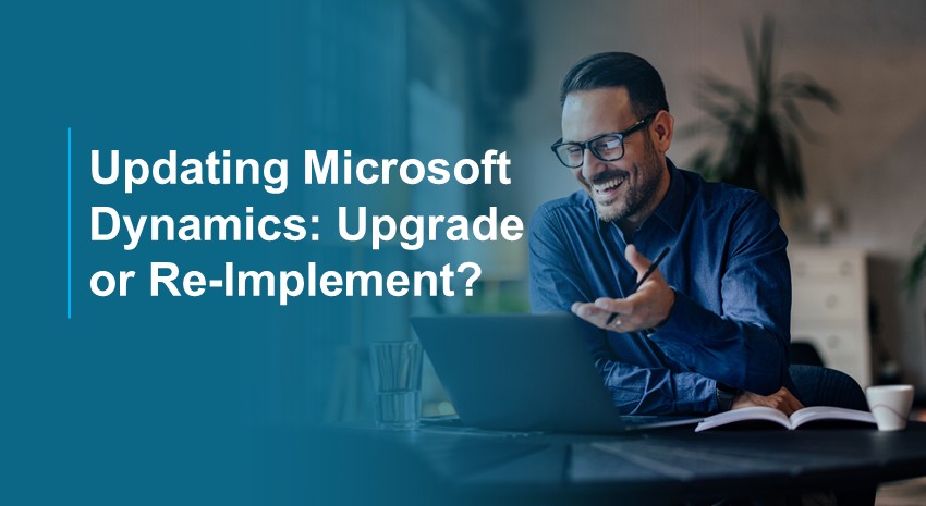 Updating Microsoft Dynamics: Upgrade or Re-Implement?