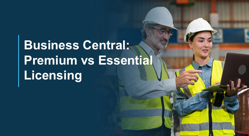 Manufacturing in Microsoft Dynamics 365 Business Central: How to Choose between Premium and Essential Licensing 