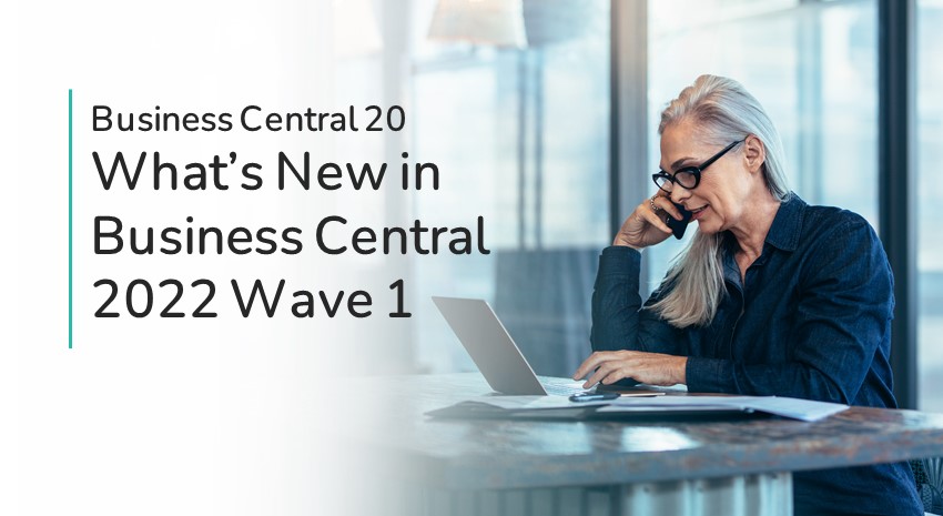 What’s New and Exciting in Microsoft Dynamics Business Central 2022 Wave 1 (BC 20)