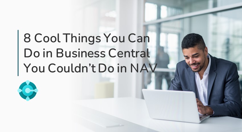 8 Cool Things You Can Do in Business Central You Couldn’t Do in Dynamics NAV