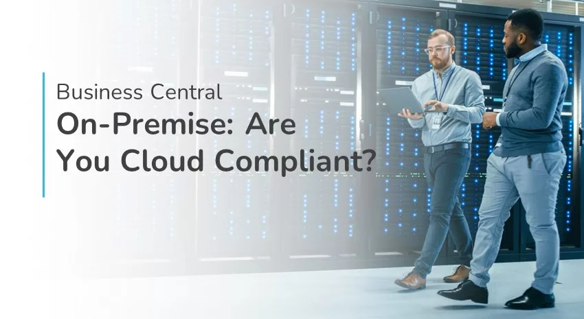 Is Your On-Premises Business Central Cloud-Compliant? It could end up costing you!
