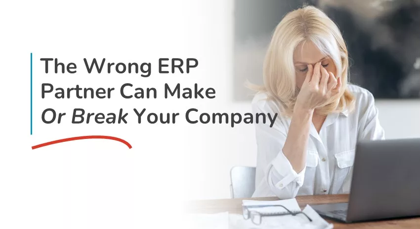 The Wrong ERP Partner Can Make or Break Your Company