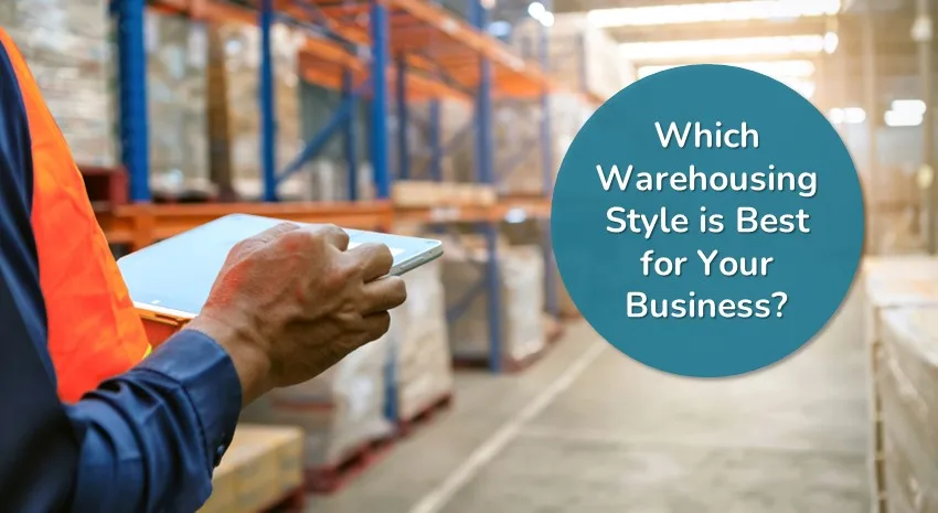 Choosing the Best Warehousing Style for Your Business