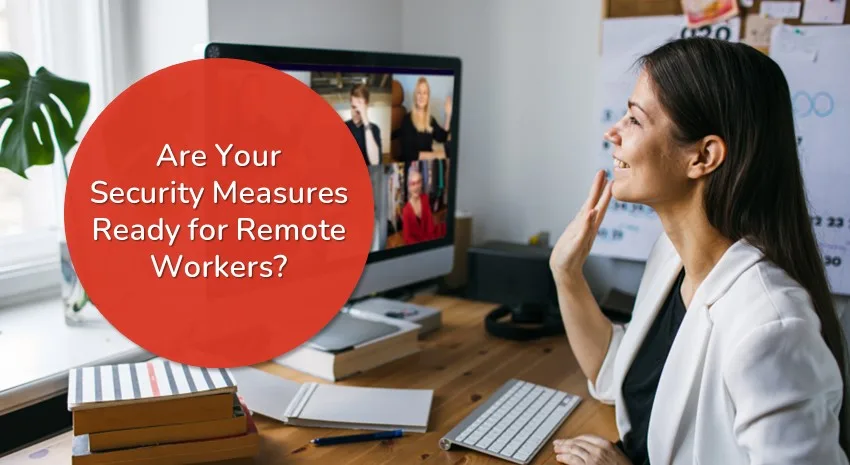 Cybersecurity and Remote Workers: Revisiting Your Company’s Security