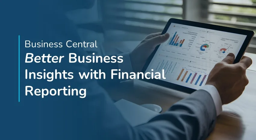 How to Leverage Financial Reports in Business Central for Enhanced Business Insights