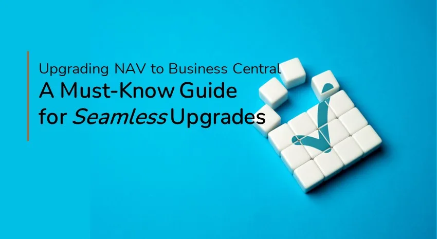 Upgrading from Dynamics NAV to Business Central: A Guide for Seamless Upgrades