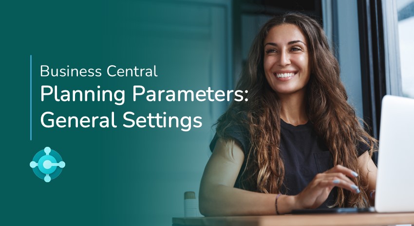 Understanding the Planning Parameters in Microsoft Dynamics 365 Business Central: General Settings