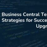 Business Central Testing Strategies for Successful Upgrades