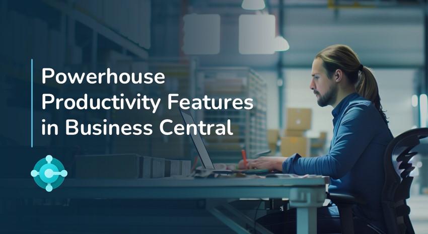 Powerhouse Productivity Features in Dynamics 365 Business Central