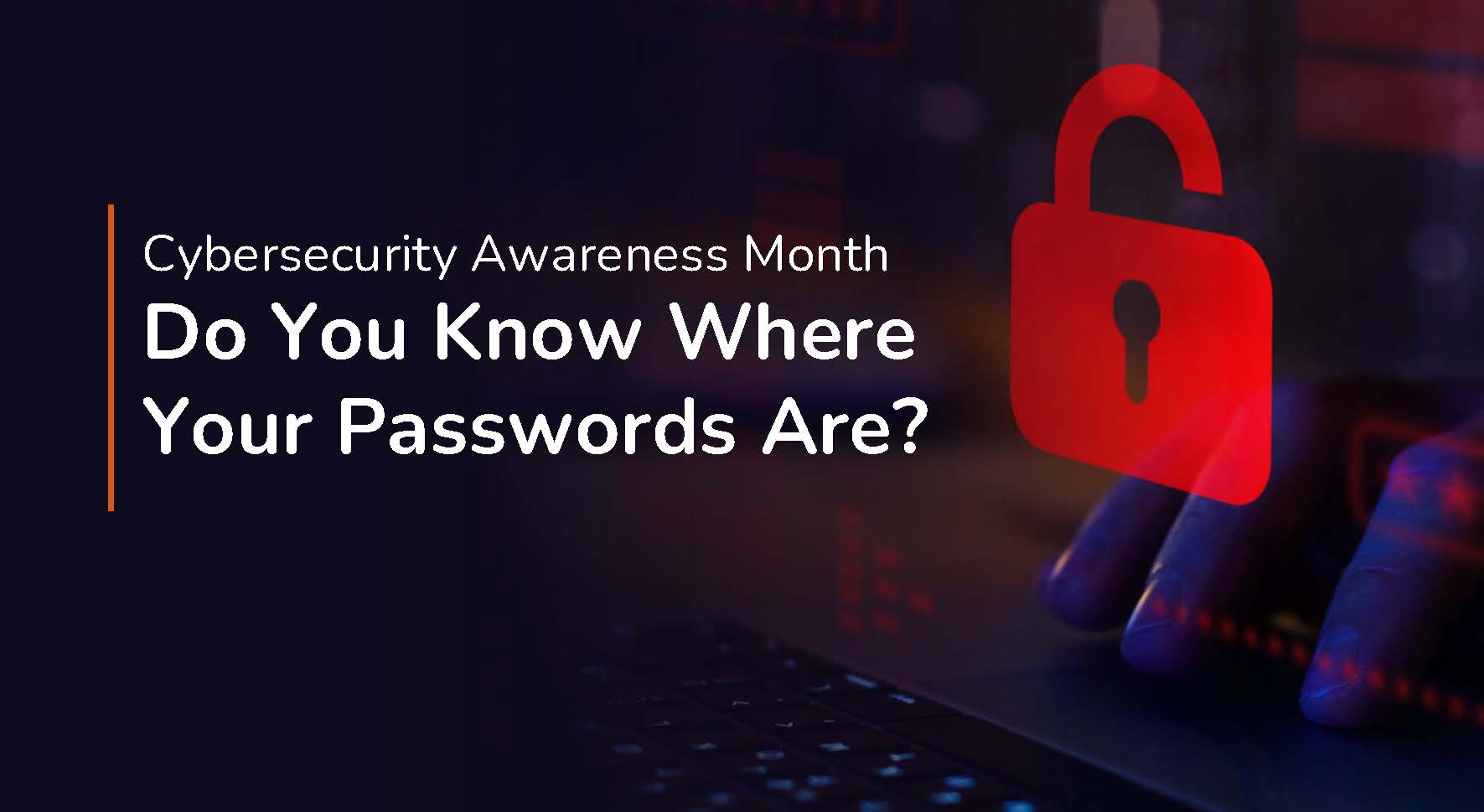 It's Cybersecurity Awareness Month. Do You Know Where Your Passwords Are?