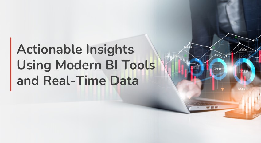 Actionable Insights Using Modern BI Tools and Real-Time Data