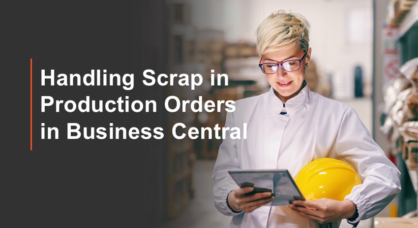Managing Scrap Effectively in Manufacturing with Microsoft Dynamics 365 Business Central