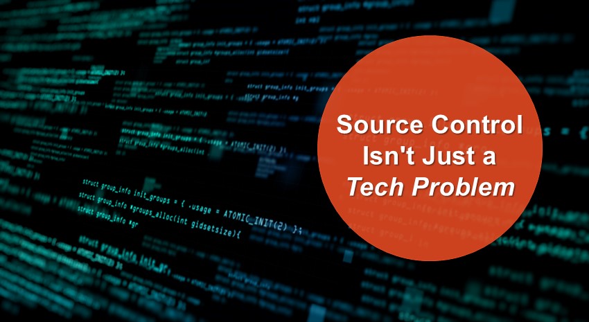 Source Control Isn’t Just a Tech Problem, It’s a Business One