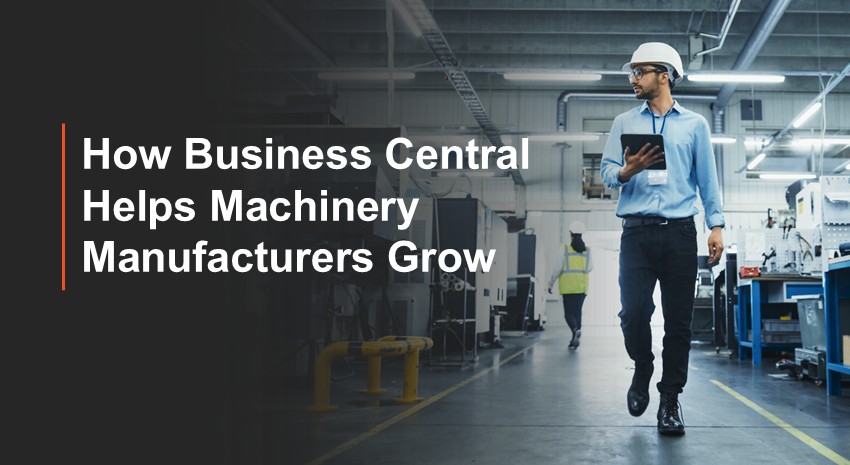 How Business Central Helps Machinery Manufacturers Grow