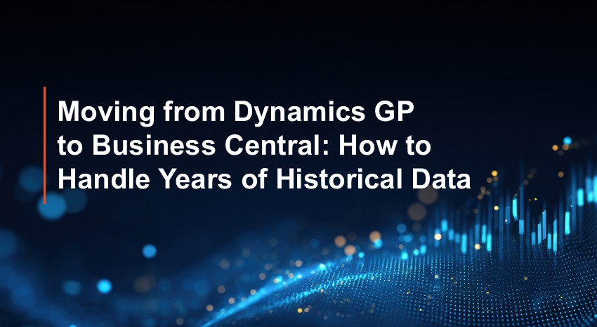 Moving from Dynamics GP to Business Central: How to Handle Years of Historical Data