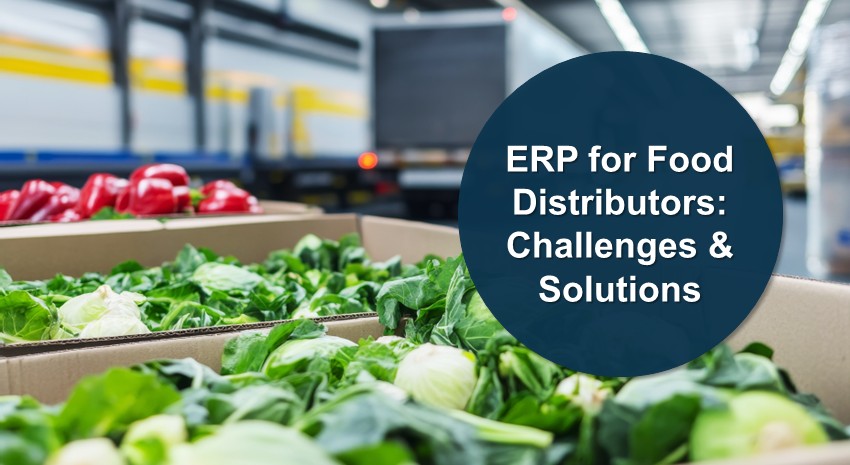 The Biggest Challenges Facing Food Distributors – And How Business Central Helps Solve Them