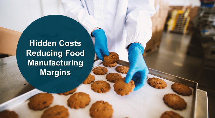Hidden Costs Reducing Food Manufacturing Margins