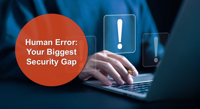 Human Error may be your biggest security gap