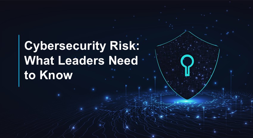 Cybersecurity Risk: what leaders need to know.